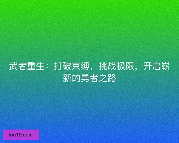 武者重生：打破束缚，挑战极限，开启崭新的勇者之路